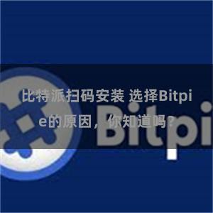 比特派扫码安装 选择Bitpie的原因，你知道吗？