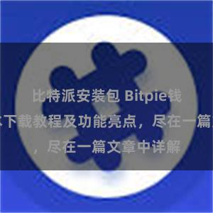 比特派安装包 Bitpie钱包最新版本下载教程及功能亮点，尽在一篇文章中详解