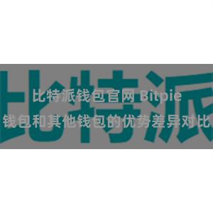 比特派钱包官网 Bitpie钱包和其他钱包的优势差异对比