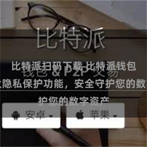 比特派扫码下载 比特派钱包：强大隐私保护功能，安全守护您的数字资产