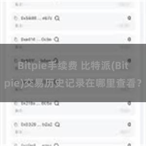 Bitpie手续费 比特派(Bitpie)交易历史记录在哪里查看？