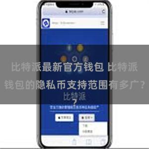 比特派最新官方钱包 比特派钱包的隐私币支持范围有多广？