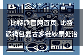 比特派官网首页  比特派钱包复古多链钞票处治