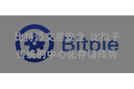比特派交易安全  比拟于传统的中心化存储阵势