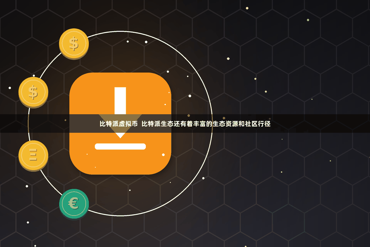 比特派虚拟币 比特派生态还有着丰富的生态资源和社区行径
