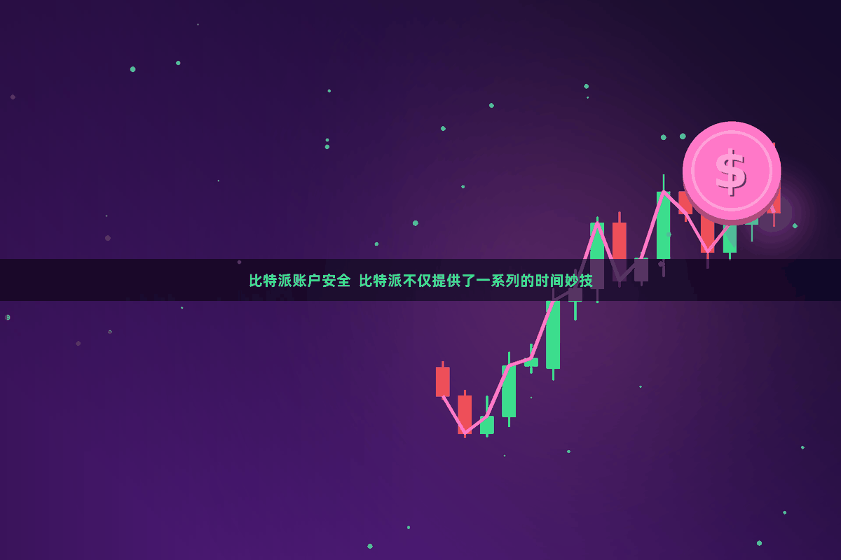 比特派账户安全 比特派不仅提供了一系列的时间妙技