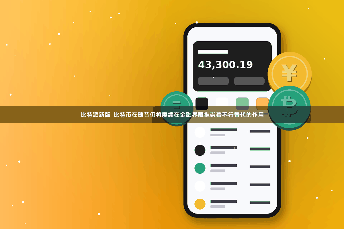 比特派新版 比特币在畴昔仍将赓续在金融界限推崇着不行替代的作用